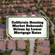 California Housing Market Rebounds Driven by Lower Mortgage Rates